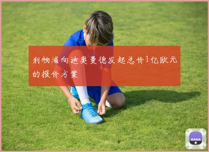利物浦向迪奥曼德发起总价1亿欧元的报价方案