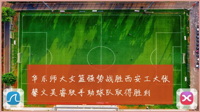 华东师大女篮强势战胜西安工大张馨文吴睿联手助球队取得胜利