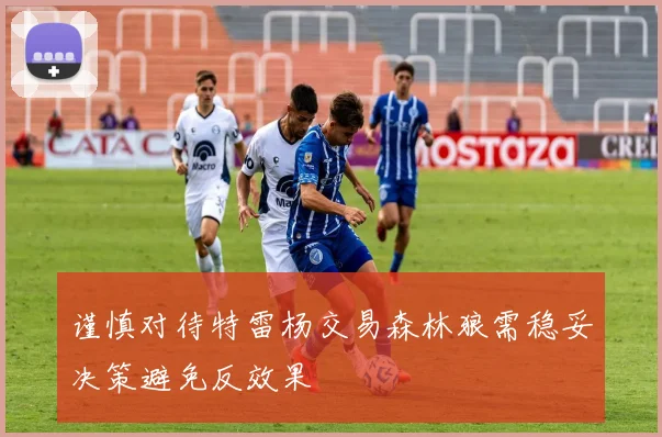 谨慎对待特雷杨交易森林狼需稳妥决策避免反效果